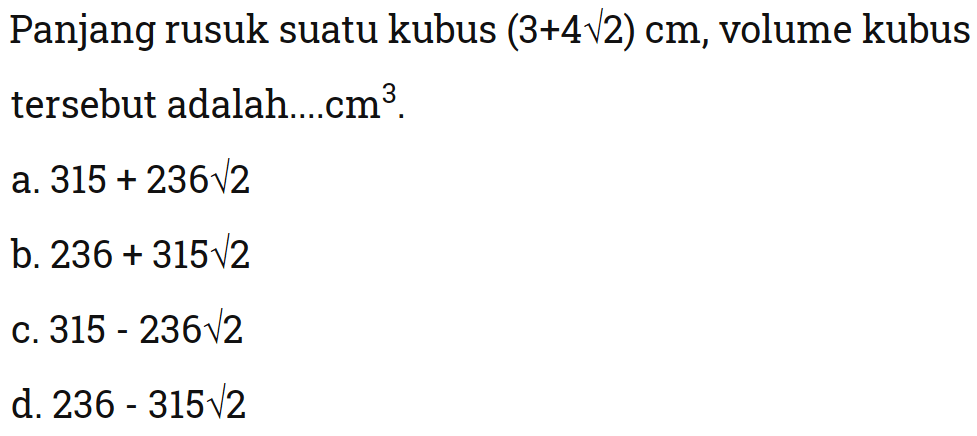 Panjang rusuk suatu kubus (3+4akar(2)) cm, volume kubus tersebut adalah... cm^3. 