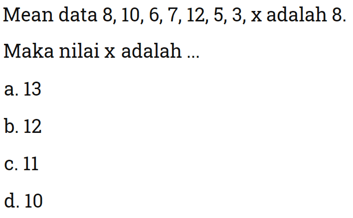 Mean data 8,10,6,7,12,5,3,x adalah 8. Maka nilai x adalah ...