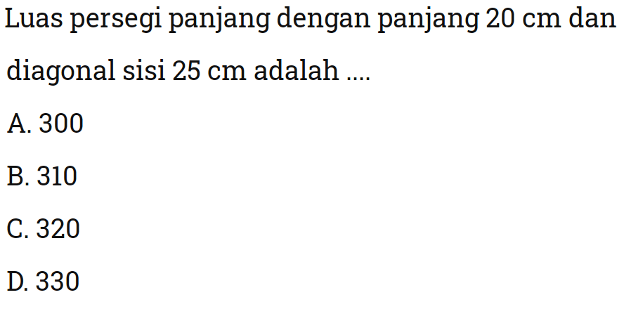 Luas persegi panjang dengan panjang 20 cm dan diagonal sisi 25 cm  adalah ....