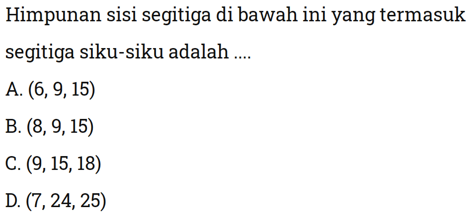 Himpunan sisi segitiga di bawah ini yang termasuk segitiga siku-siku adalah ....