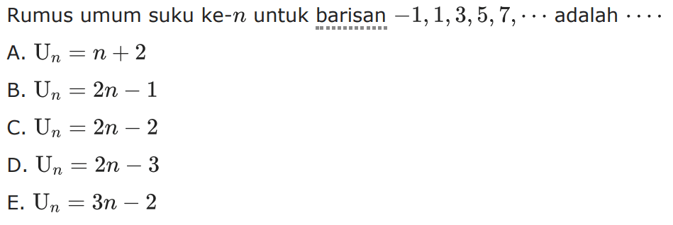 Rumus umum suku ke-n untuk barisan -1,1,3,5,7, ... adalah 