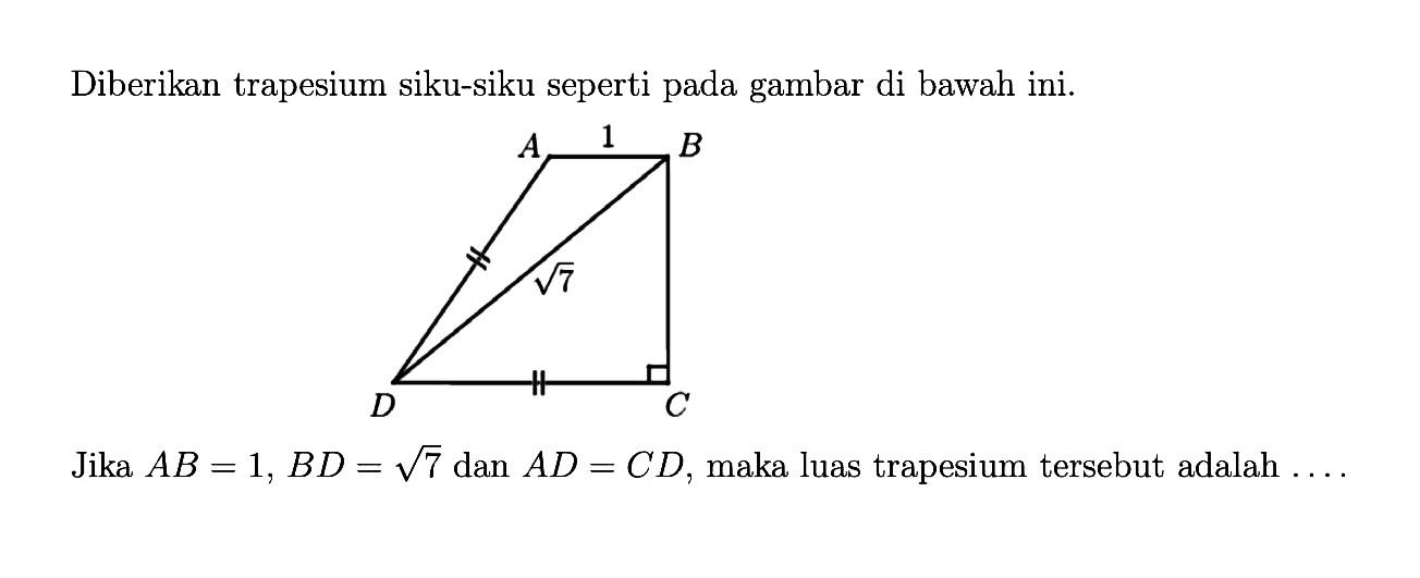 Diberikan trapesium siku-siku seperti pada gambar di bawah ini. Jika AB = 1, BD = akar(7) dan AD = CD, maka luas trapesium tersebut adalah