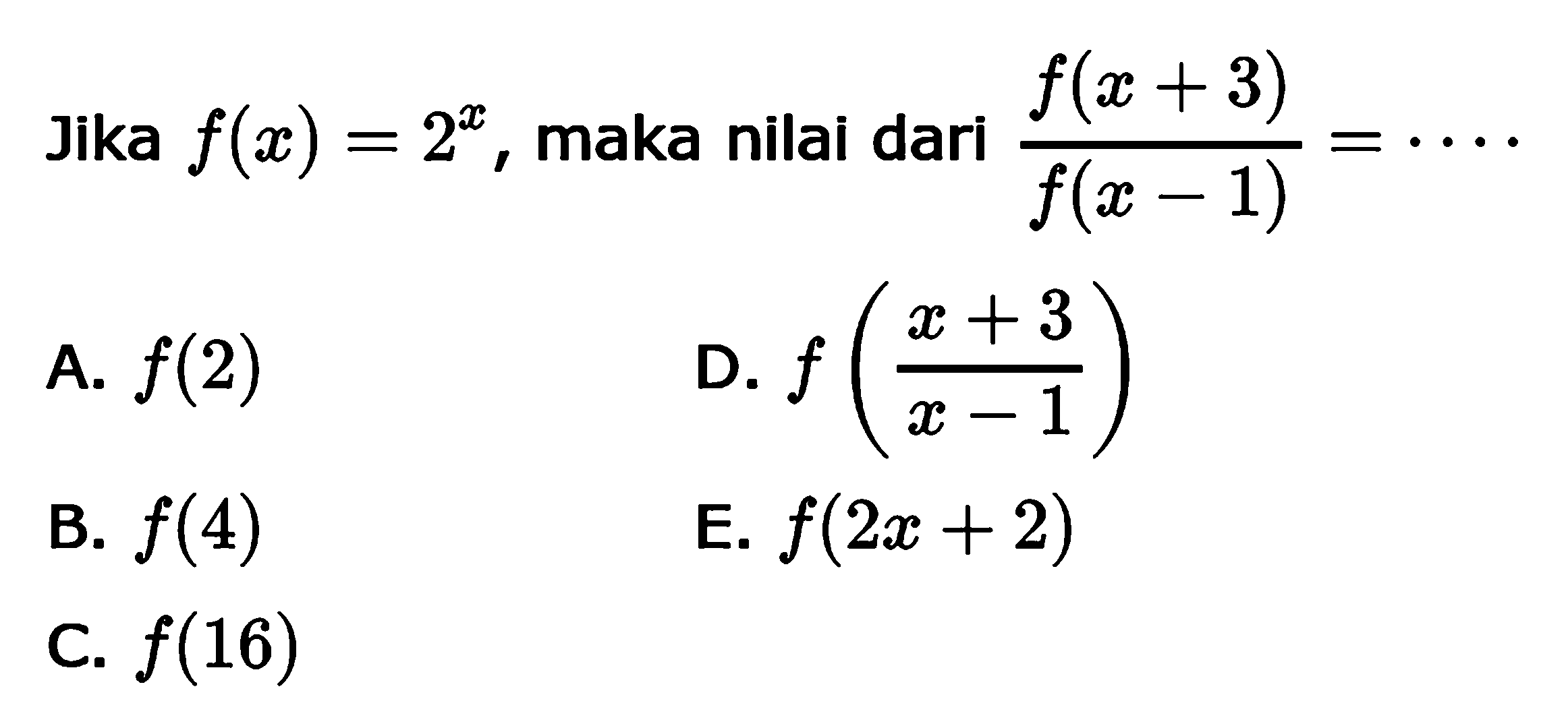 Jika f(x)=2^x, maka nilai dari f(x+3)/f(x-1)= ...