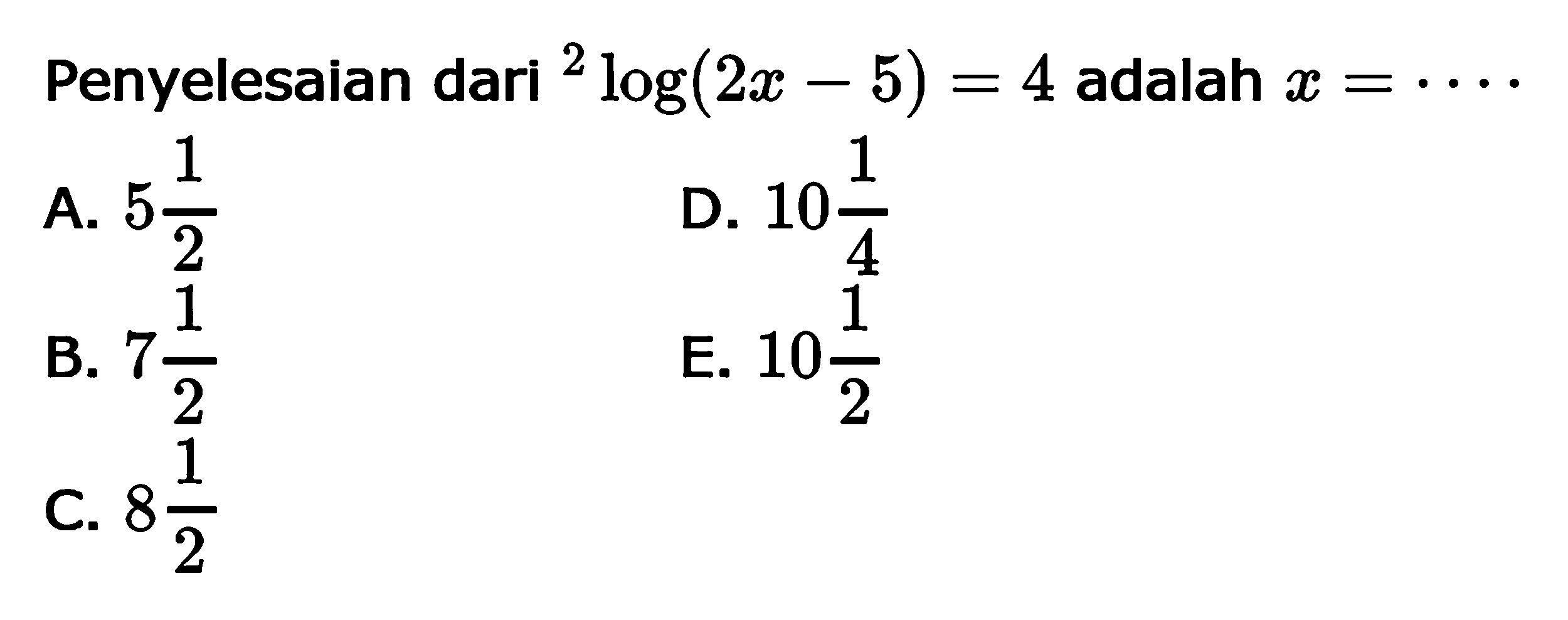 Penyelesaian dari 2log(2x-5)=4 adalah x = ...