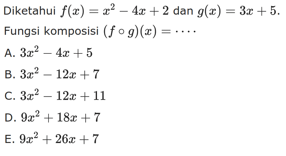Diketahui f(x)=x^2-4x+2 dan g(x)=3x+5. Fungsi komposisi (f o g)(x)...