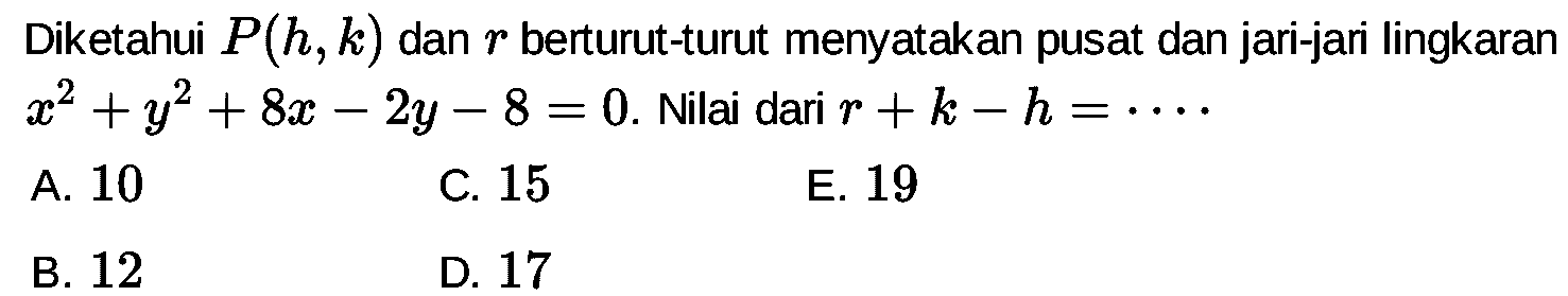 Diketahui P(h, k) dan r berturut-turut menyatakan pusat dan jari-jari lingkaran x^2+y^2+8x-2y-8=0. Nilai dari r+k-h=..