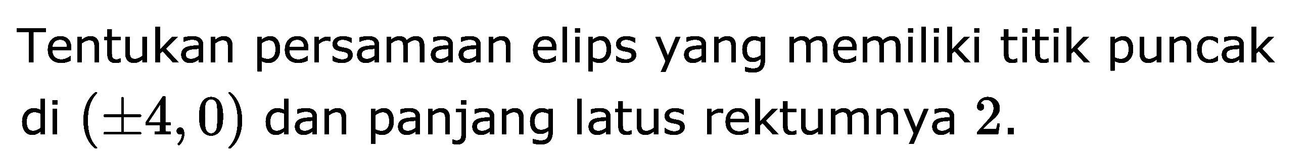 Tentukan persamaan elips yang memiliki titik puncak di (+-4,0) dan panjang latus rektumnya 2.