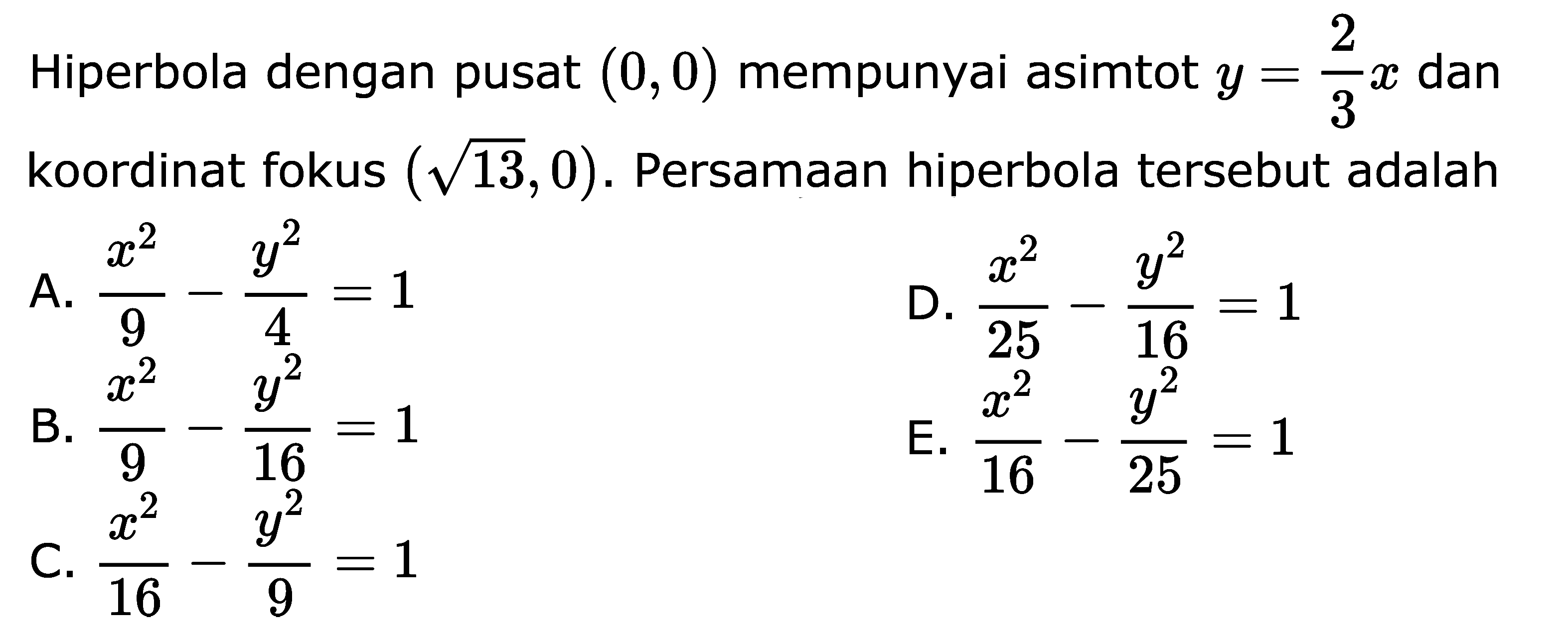 Hiperbola dengan pusat (0,0) mempunyai asimtot y = -2x/3 dan koordinat fokus . Persamaan hiperbola tersebut adalah