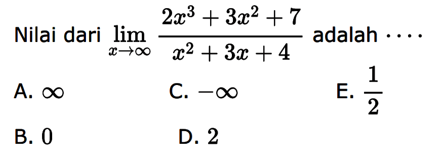  Nilai dari lim x-> tak hingga (2x^3+3x^2+7)/(x^2+3x+4) adalah