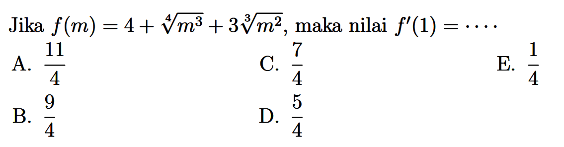 Jika f(m)=4+m^(3/4)+3 m^(2/3), maka nilai f'(1)=...