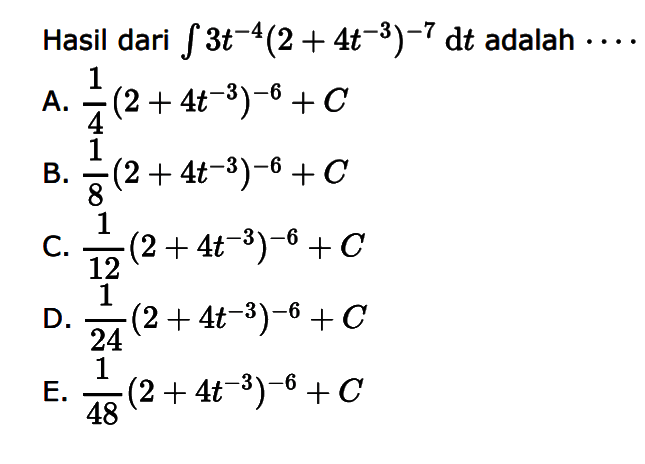 Hasil dari integral 3t^(-4)(2+4t^(-3))^(-7) dt adalah ....