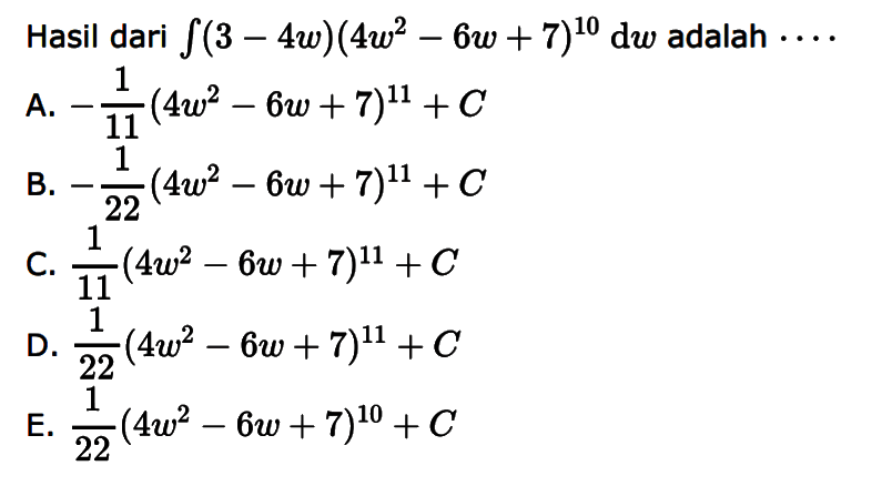 Hasil dari integral (3-4 w)(4w^2-6w+7)^10 dw adalah ...