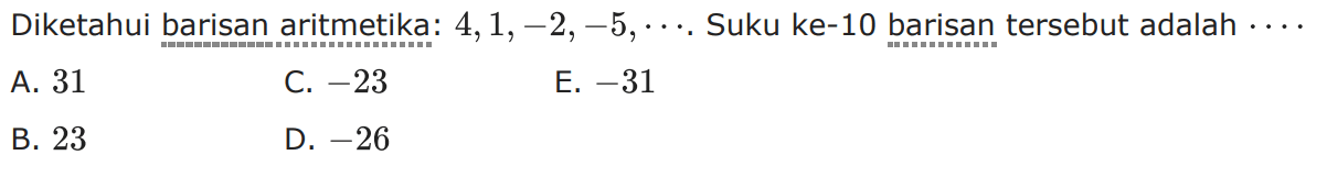 Diketahui barisan aritmetika: 4,1,-2,-5,... Suku ke-10 barisan tersebut adalah ...