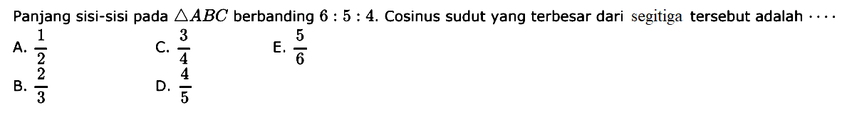 Panjang sisi-sisi pada  segitiga ABC  berbanding  6:5:4 .  Cosinus sudut yang terbesar dari segitiga tersebut adalah  ... ... 