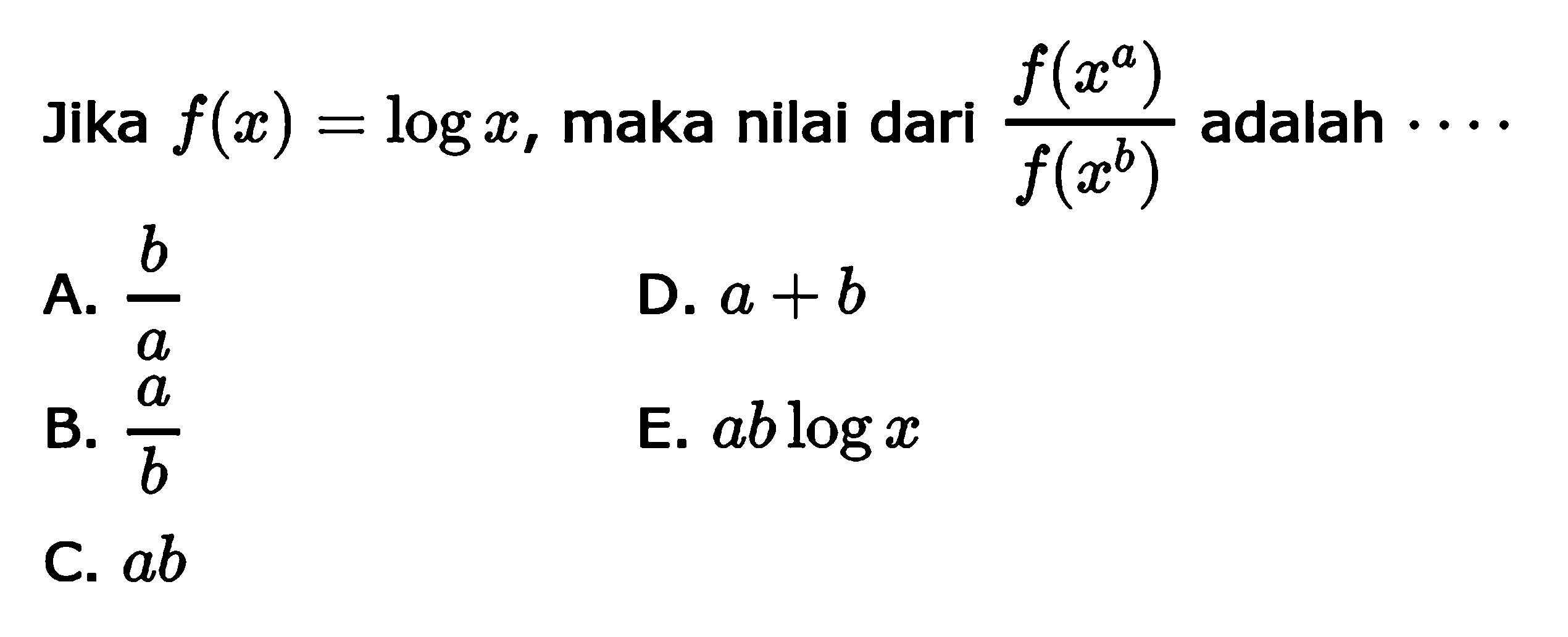 Jika f(x)=logx, maka nilai dari (f(x^a))/(f(x^b)) adalah ....