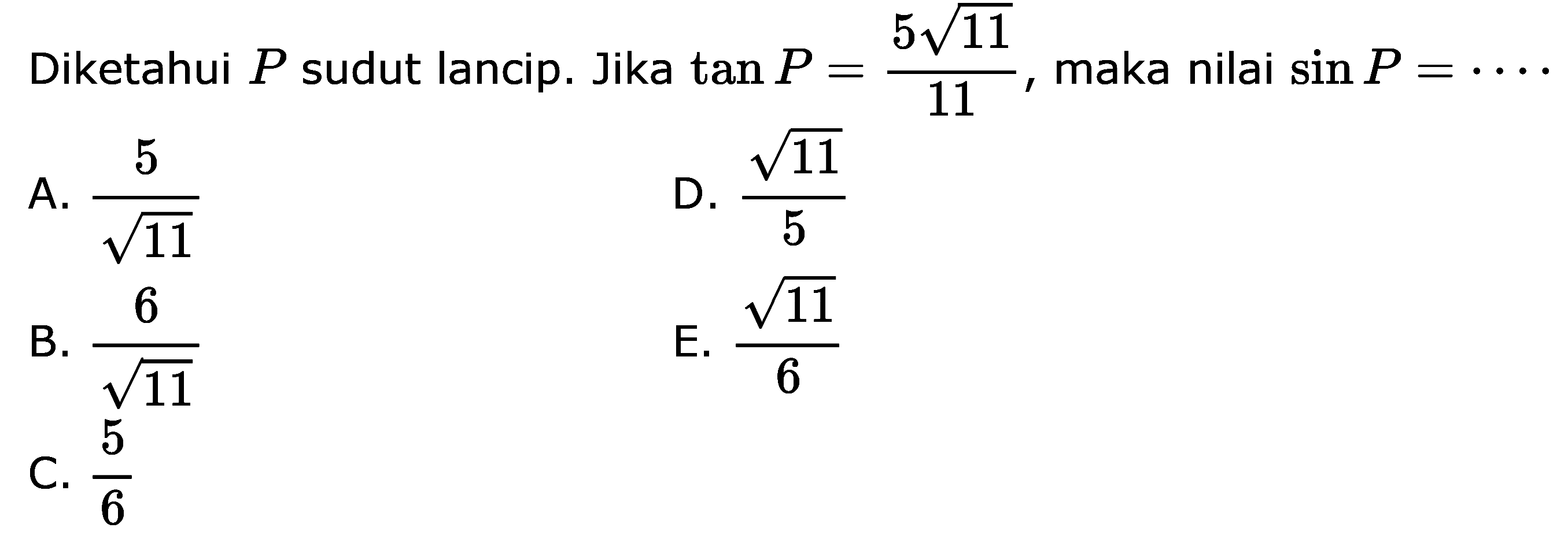 Diketahui P sudut lancip. Jika tan P=5akar(11)/11 maka nilai sin P= ...