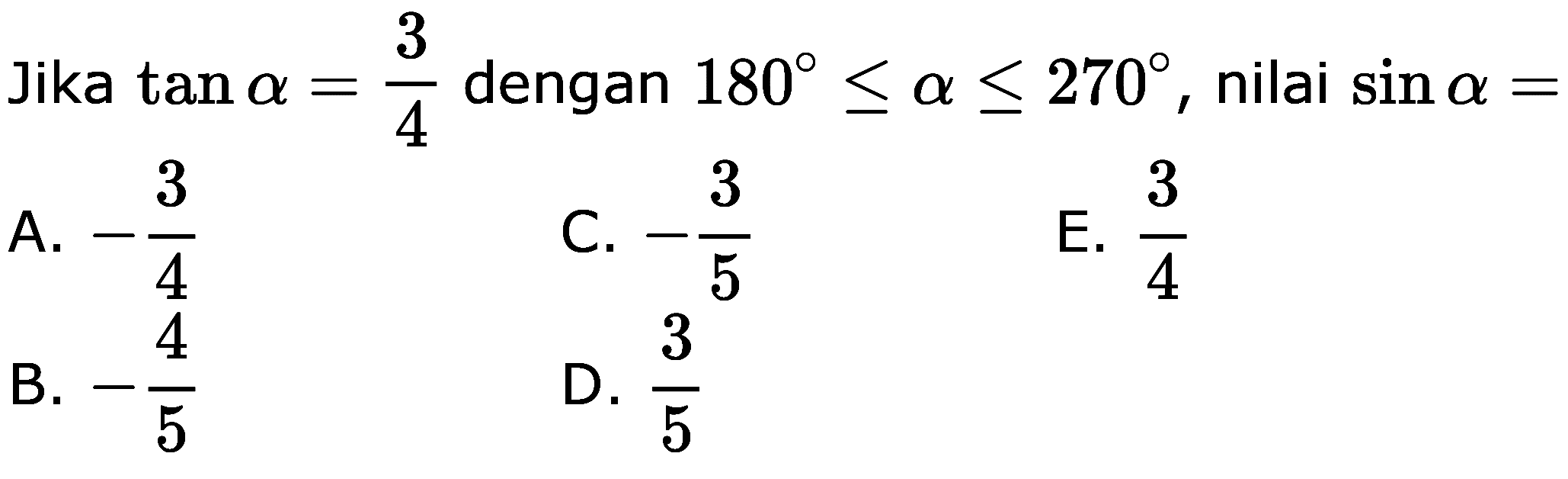 Jika tan alpha=3/4 dengan 180<=alpha<=270, nilai sin alpha=...