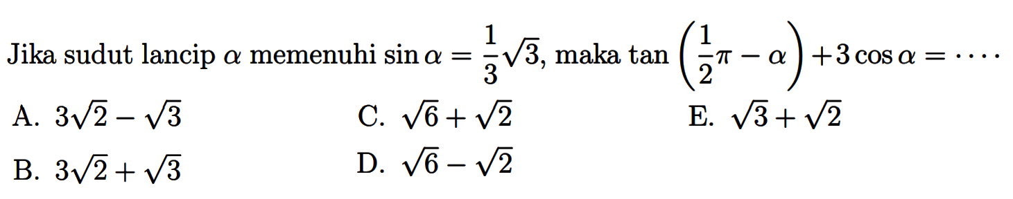 Jika sudut lancip a memenuhi sin a=1/3 akar(3), maka tan(1/2 pi-a)+3cos a= ....