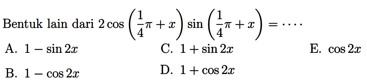 Bentuk lain dari 2cos (1/4 pi+x) sin(1/4 pi+x)= ....