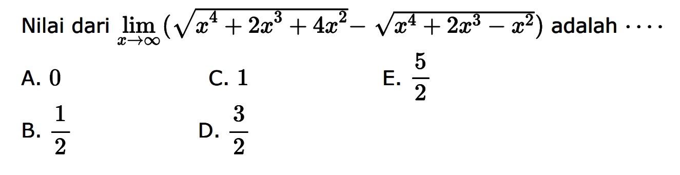 Nilai dari lim x->tak hingga (akar(x^4+2x^3+4x^2)-akar(x^4+2x^3-x^2)) adalah