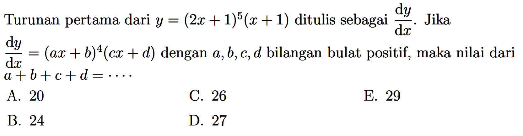 Turunan pertama dari  y=(2x+1)^5(x+1)  ditulis sebagai  dy/dx.  Jika  dy/dx=(ax+b)^4(cx+d)  dengan  a, b, c, d  bilangan bulat positif, maka nilai dari  a+b+c+d=....