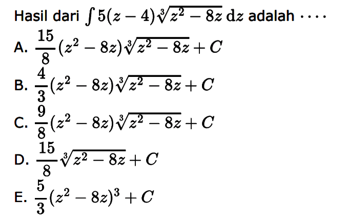 Hasil dari integral 5(z-4)(z^2-8z)^(1/3) dz adalah .... 