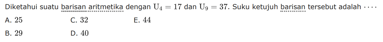 Diketahui suatu barisan aritmetika dengan U4=17 dan U9=37 . Suku ketujuh barisan tersebut adalah 