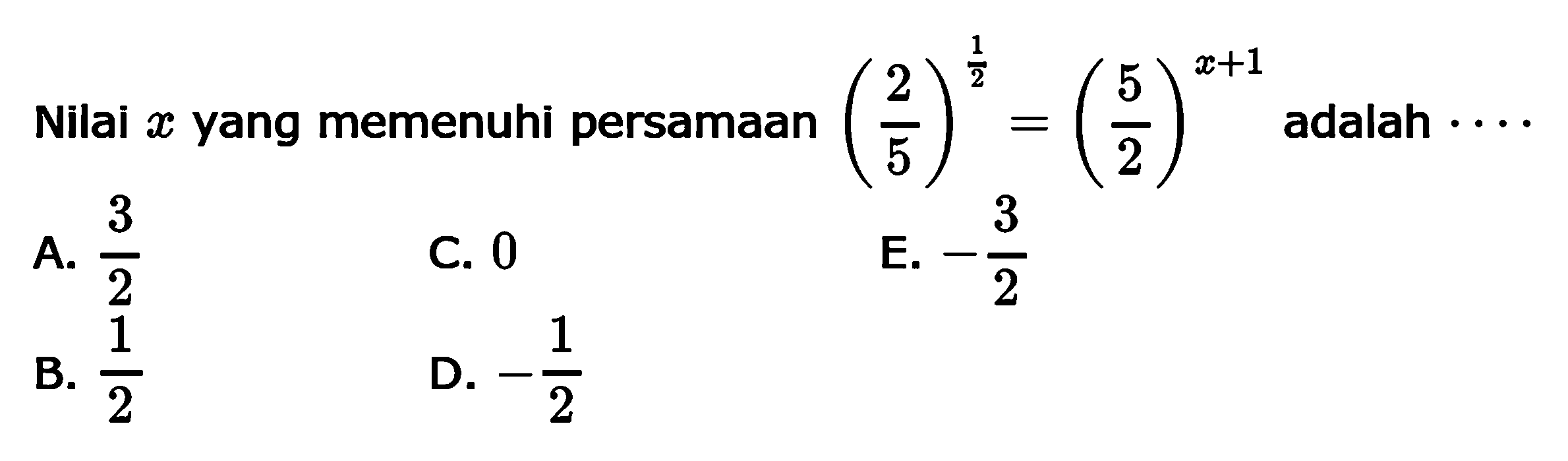 Nilai x yang memenuhi persamaan (2/5)^(1/2)=(5/2)^(x+1) adalah ...