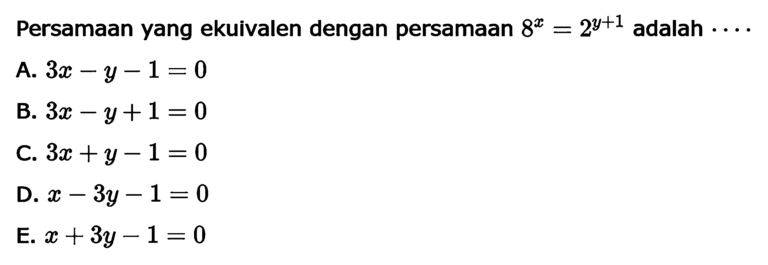Persamaan yang ekuivalen dengan persamaan 8^x=2^(y+1) adalah ...