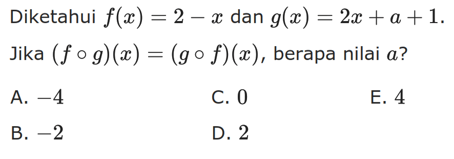 Diketahui f(x)=2-x dan g(x)=2x+a+1. Jika (f o g)(x)=(g o f)(x), berapa nilai a ? 