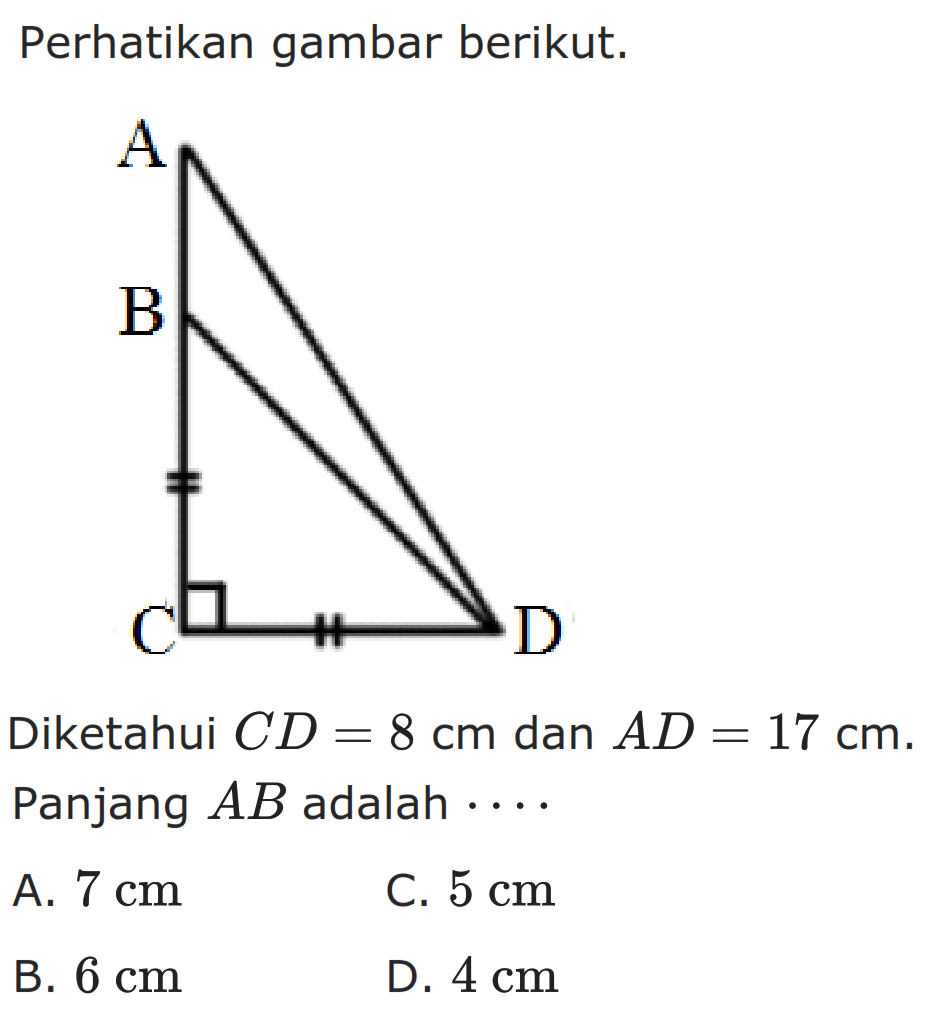 Perhatikan gambar berikut.Diketahui CD=8 cm dan AD=17 cm. Panjang AB adalah .... 