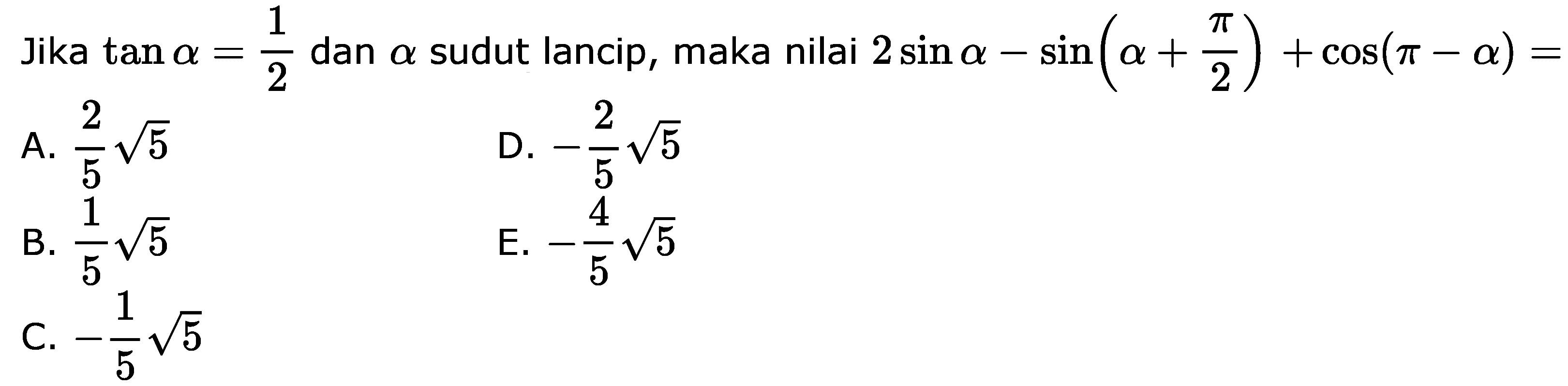 Jika tan a=1/2 dan a sudut lancip, maka nilai 2 sin a-sin(a+pi/2)+cos(pi-a)=