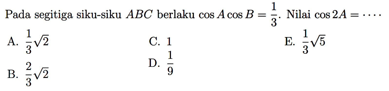 Pada segitiga siku-siku ABC berlaku cos Acos B=1/3 Nilai cos 2A= 