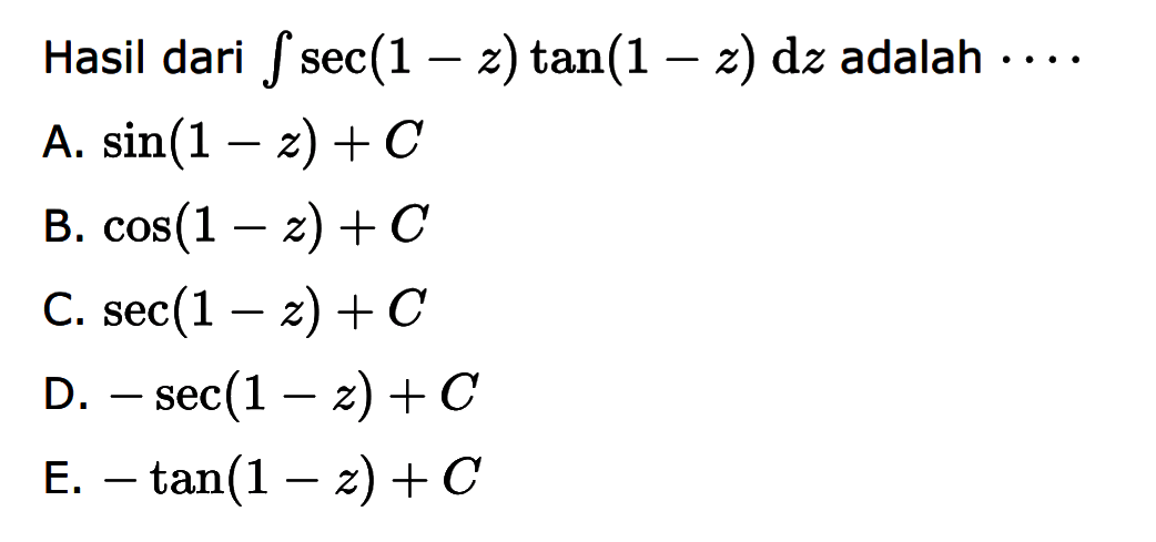 Hasil dari  integral sec(1-z) tan(1-z) dz  adalah  ...  