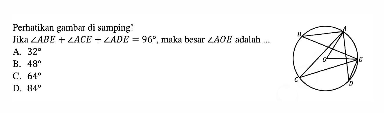 Perhatikan gambar di samping! Jika sudut ABE +sudut ACE +sudut ADE =96 , maka besar sudut AOE adalah ...