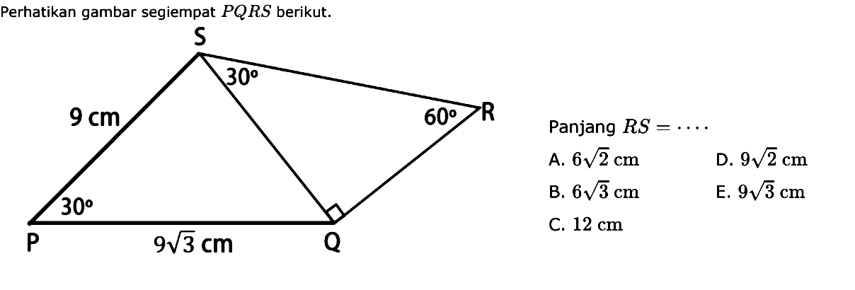 Perhatikan gambar segiempat  PQRS  berikut. S 30 9cm 60 R 30 P 9akar(3)cm Q. Panjang  RS=.... 