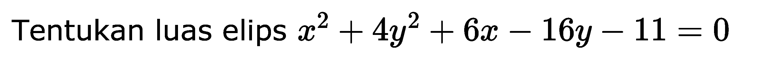 Tentukan luas elips x^2+ 4y^2 + 6x-16y- 11 = 0