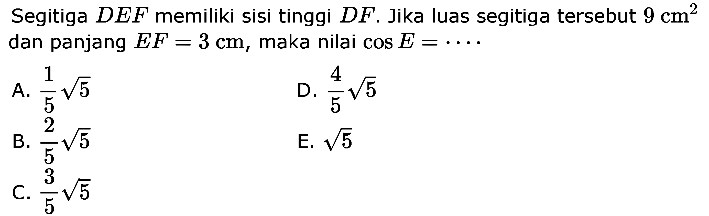 Segitiga DEF memiliki sisi tinggi DF. Jika luas segitiga tersebut 9 cm^2 dan panjang EF = 3 cm, maka nilai cos E=