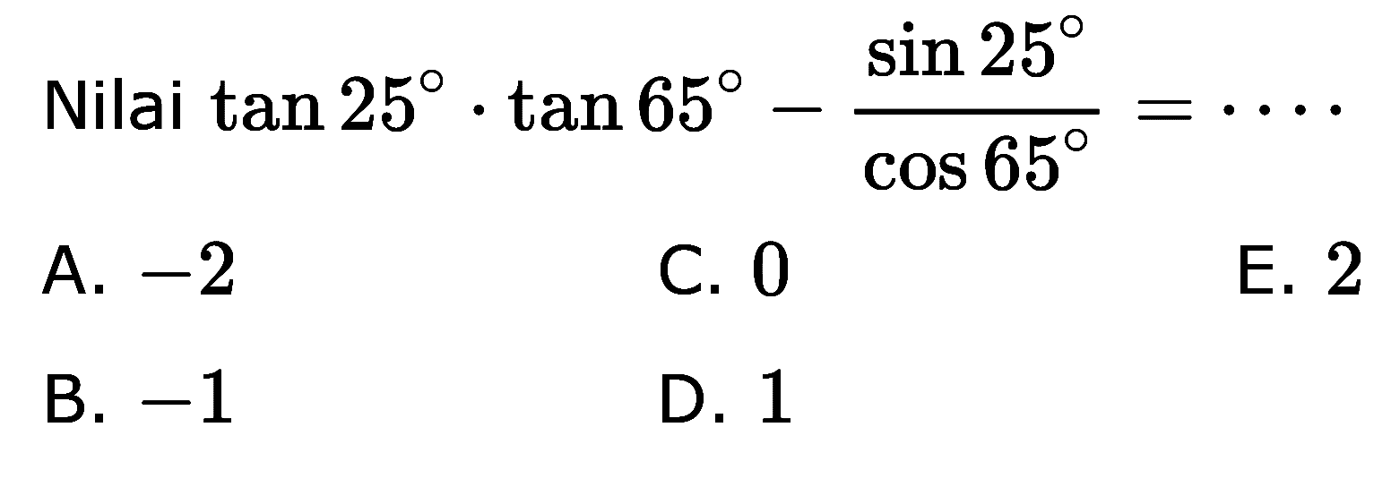 Nilai tan 25 . tan 65-(sin 25/cos 65)= ....