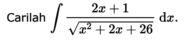 Carilah  integral (2x+1)/(akar(x^2+2x+26)) dx.