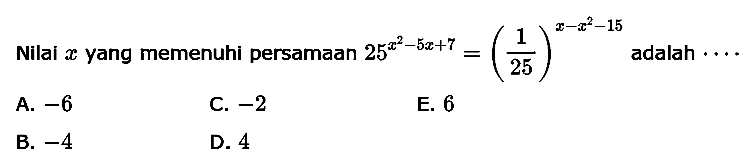 Nilai x yang memenuhi persamaan 25^(x^2-5x+7)=(1/25)^(x-x^2-15) adalah ....