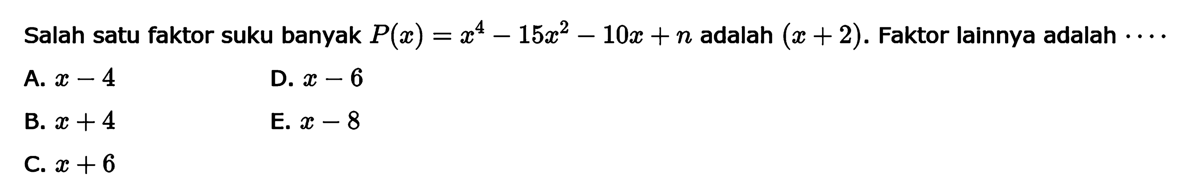 Salah satu faktor suku banyak P(x)=x^4-15x^2-10x+n adalah (x+2). Faktor lainnya adalah . . . .