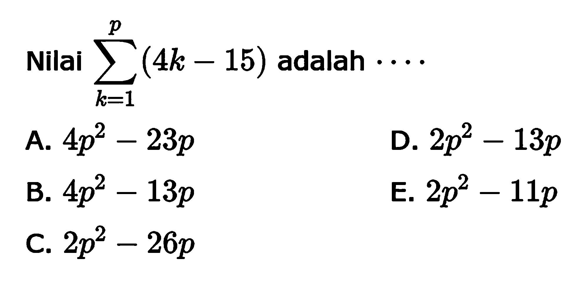 Nilai sigma k=1 p (4k-15) adalah