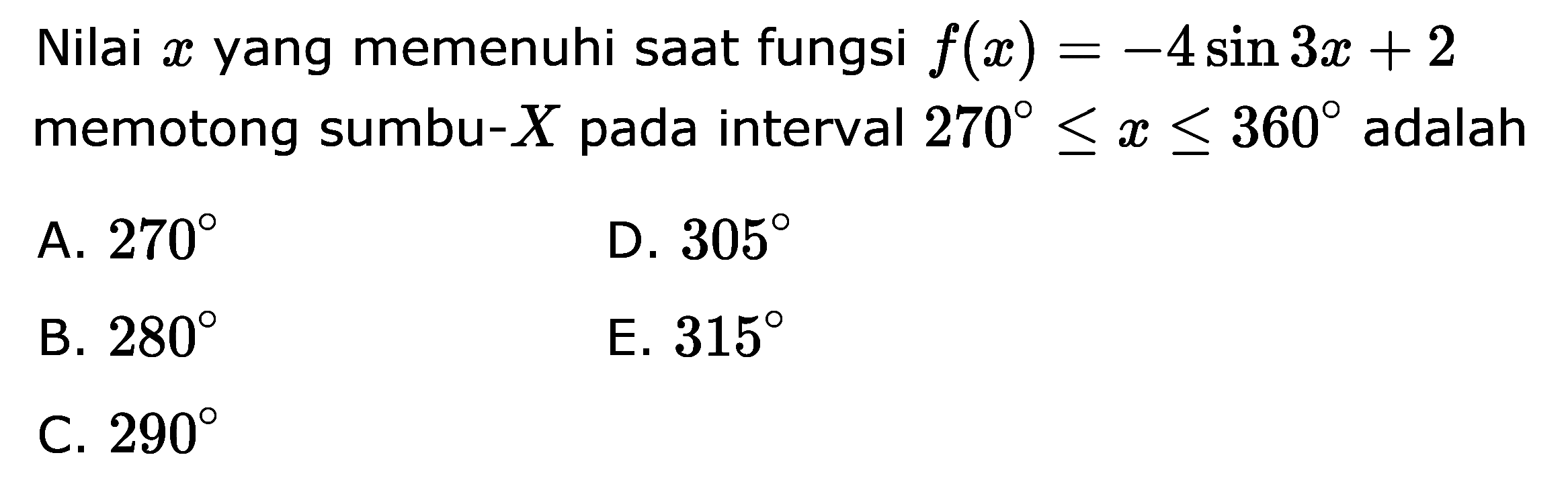  Nilai x yang memenuhi saat fungsi f(x)=-4sin 3x+2 memotong sumbu-X pada interval 270<=x<=360 adalah 