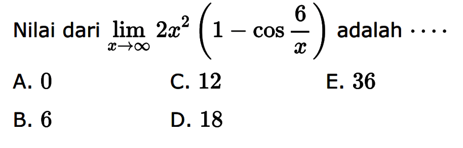 Nilai dari lim x-> tak hingga 2x^2(1-cos(6/x)) adalah ...