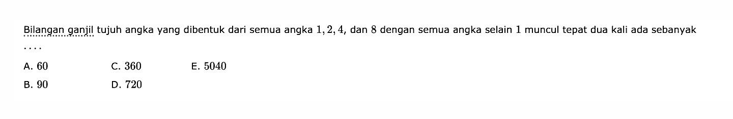 Bilangan ganjil tujuh angka yang dibentuk dari semua angka  1, 2, 4, dan 8 dengan semua angka selain 1 muncul tepat dua kali ada sebanyak....
