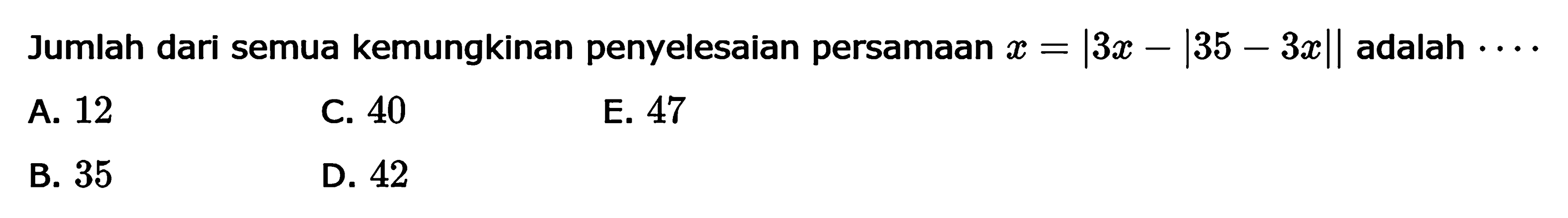 Jumlah dari semua kemungkinan penyelesaian persamaan x =|3x-|35 - 3x|| adalah