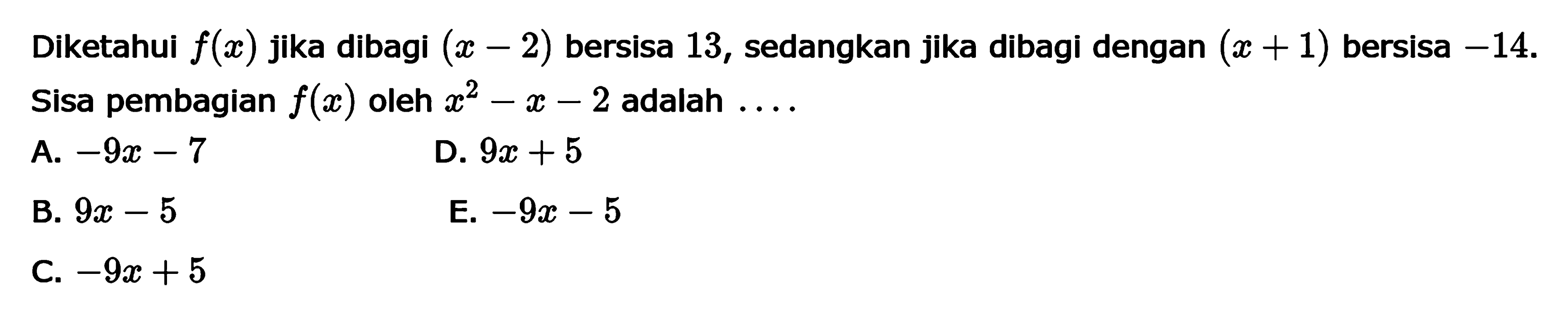 Diketahui f(x) jika dibagi (x-2) bersisa 13, sedangkan jika dibagi dengan (x+1) bersisa -14. Sisa pembagian f(x) oleh x^2-x-2 adalah ....