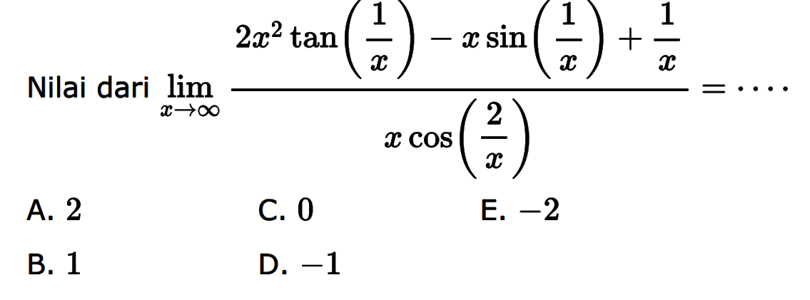 Nilai dari limit x mendekati tak hingga (2x^2 tan(1/x)-xsin(1/x)+1/x)/(xcos(2/x))= ....