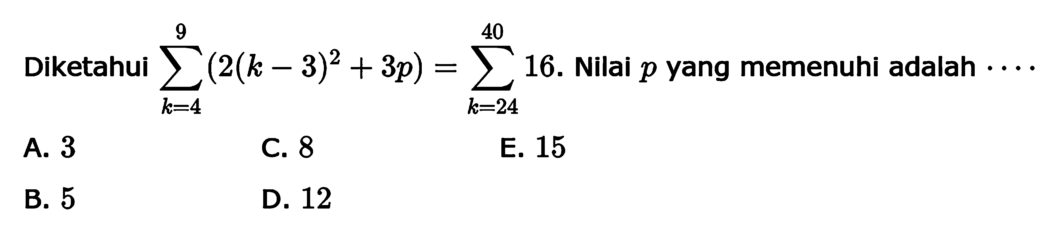 Diketahui sigma k=4 9 (2(k-3)^2+3p)=sigma k=24 40 16. Nilai p yang memenuhi adalah ....